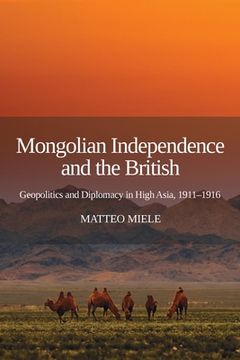 portada Mongolian Independence and the British: Geopolitics and Diplomacy in High Asia, 1911-1916 (en Inglés)