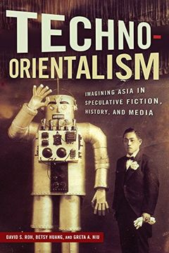 portada Techno-Orientalism: Imagining Asia in Speculative Fiction, History, and Media (Asian American Studies Today) (in English)