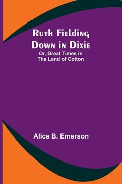 portada Ruth Fielding Down in Dixie; Or, Great Times in the Land of Cotton (en Inglés)