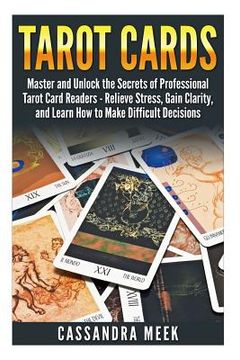 portada Tarot Cards: Master and Unlock the Secrets of Professional Tarot Card Readers - Relieve Stress, Gain Clarity, and Learn How to Make (en Inglés)