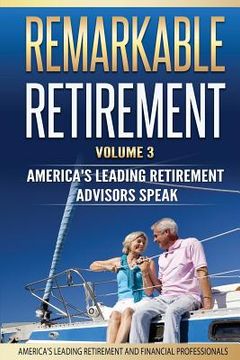 portada Remarkable Retirement Volume 3: America's Leading Retirement Advisors Speak (in English)