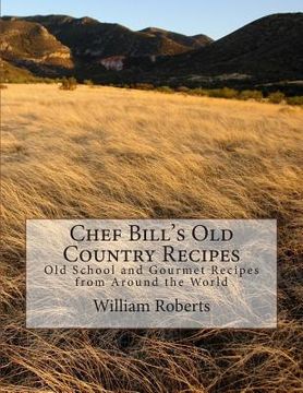 portada Chef Bill's Old Country Recipes: Old School and Gourmet Recipes from Around the World (en Inglés)