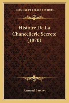 portada Histoire De La Chancellerie Secrete (1870) (en Francés)