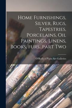 portada Home Furnishings, Silver, Rugs, Tapestries, Porcelains, Oil Paintings, Linens, Books, Furs...part Two (en Inglés)