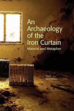 portada An Archaeology of the Iron Curtain: Material and Metaphor