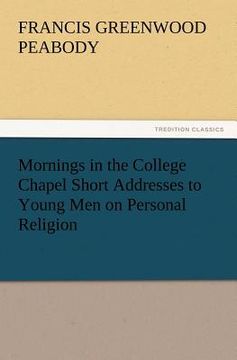 portada mornings in the college chapel short addresses to young men on personal religion (en Inglés)