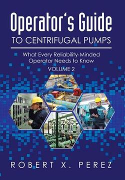 portada Operator's Guide to Centrifugal Pumps, Volume 2: What Every Reliability-Minded Operator Needs to Know (in English)