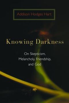 portada Knowing Darkness: Reflections on Skepticism, Melancholy, Friendship, and God (en Inglés)