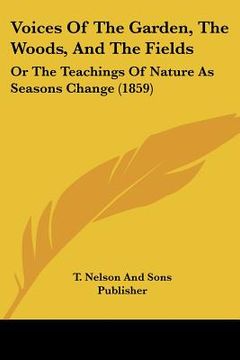portada voices of the garden, the woods, and the fields: or the teachings of nature as seasons change (1859)