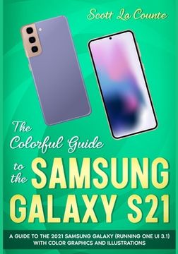 portada The Colorful Guide to the Samsung Galaxy S21: A Guide to the 2021 Samsung Galaxy (Running One UI 3.1) With Full Color Graphics and Illustrations (in English)