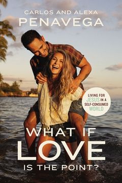 portada What if Love is the Point? Living for Jesus in a Self-Consumed World (in English)