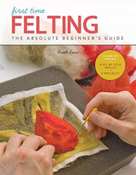 portada First Time Felting: The Absolute Beginner's Guide - Learn by Doing * Step-By-Step Basics + Projects (en Inglés)