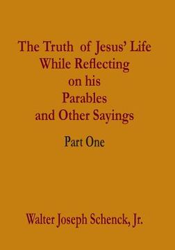 portada The Truth of Jesus' Life While Reflecting on his Parables and Other Sayings: Part One