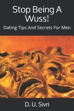 portada Stop Being A Wuss!: Dating Tips And Secrets For Men (en Inglés)