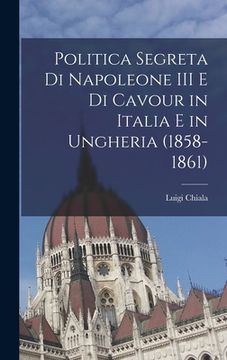 portada Politica segreta di Napoleone III e di Cavour in Italia e in Ungheria (1858-1861)
