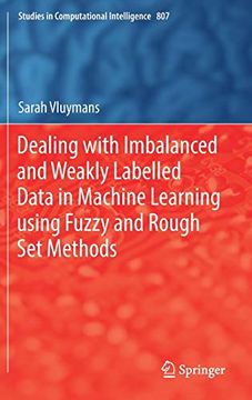 portada Dealing With Imbalanced and Weakly Labelled Data in Machine Learning Using Fuzzy and Rough set Methods (Studies in Computational Intelligence) (in English)