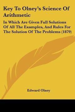 portada key to olney's science of arithmetic: in which are given full solutions of all the examples, and rules for the solution of the problems (1879)