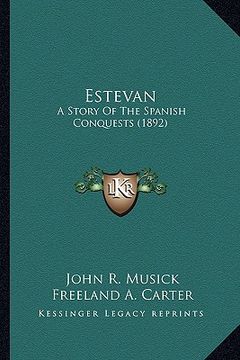 portada estevan: a story of the spanish conquests (1892) a story of the spanish conquests (1892) (en Inglés)