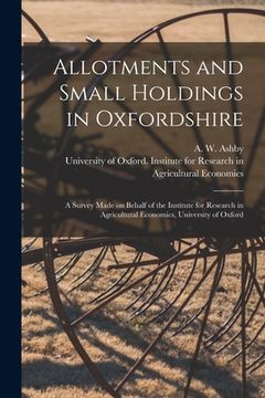 portada Allotments and Small Holdings in Oxfordshire [microform]: a Survey Made on Behalf of the Institute for Research in Agricultural Economics, University (en Inglés)