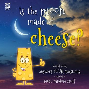 portada Is the moon made of cheese? World Book answers your questions about more random stuff (en Inglés)