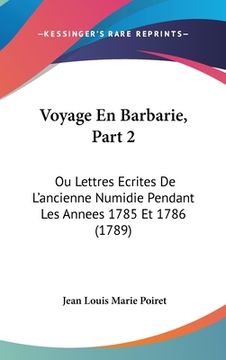 portada Voyage En Barbarie, Part 2: Ou Lettres Ecrites De L'ancienne Numidie Pendant Les Annees 1785 Et 1786 (1789) (en Francés)