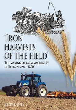 portada iron harvests of the field: the making of farm machinery in britain since 1800 (en Inglés)