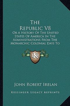 portada the republic v8 the republic v8: or a history of the united states of america in the administor a history of the united states of america in the admin (en Inglés)
