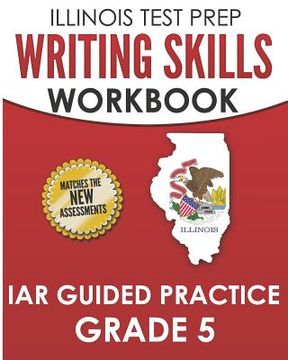 portada ILLINOIS TEST PREP Writing Skills Workbook IAR Guided Practice Grade 5: Preparation for the Illinois Assessment of Readiness ELA/Literacy Tests (in English)