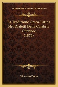portada La Tradizione Greco-Latina Nei Dialetti Della Calabria Citeriore (1876) (en Italiano)