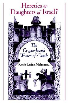 portada heretics or daughters of israel?: the crypto-jewish women of castile