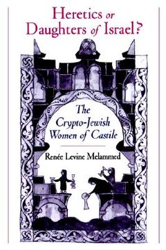 portada heretics or daughters of israel?: the crypto-jewish women of castile (en Inglés)