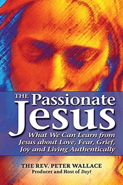 portada The Passionate Jesus: What We Can Learn from Jesus about Love, Fear, Grief, Joy and Living Authentically (en Inglés)