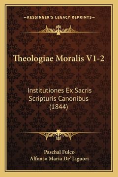 portada Theologiae Moralis V1-2: Institutiones Ex Sacris Scripturis Canonibus (1844) (en Latin)