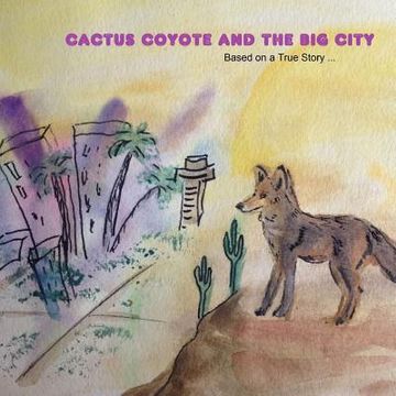 portada Cactus Coyote & the Big City: Based on a True Story (en Inglés)
