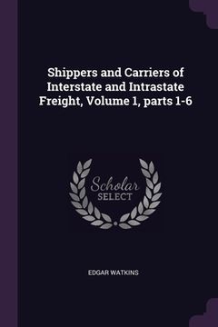 portada Shippers and Carriers of Interstate and Intrastate Freight, Volume 1, parts 1-6