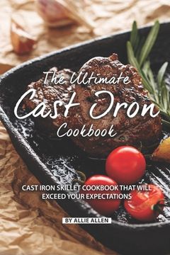 portada The Ultimate Cast Iron Cookbook: Cast Iron Skillet Cookbook That Will Exceed Your Expectations