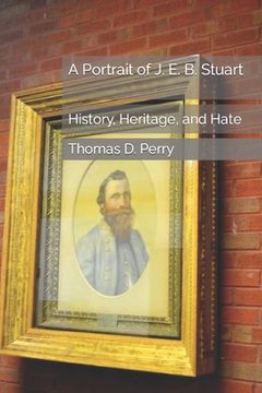 portada A Portrait of J. E. B. Stuart: History, Heritage, and Hate (en Inglés)