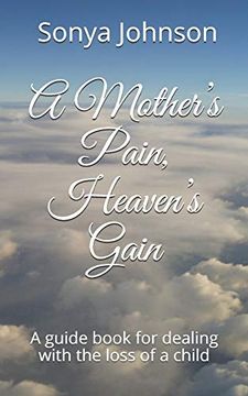 portada A Mother’S Pain, Heaven’S Gain: A Guid for Dealing With Loss of a Child (in English)