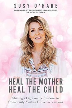 portada Heal the Mother, Heal the Child: Shining a Light on the Shadows to Consciously Awaken Future Generations (in English)