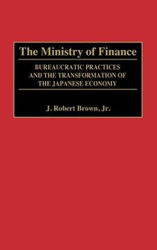 portada The Ministry of Finance: Bureaucratic Practices and the Transformation of the Japanese Economy (in English)