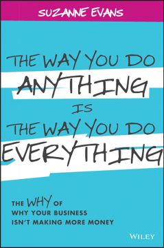 portada The Way You Do Anything Is The Way You Do Everything: The Why Of Why Your Business Isn`T Making More Money