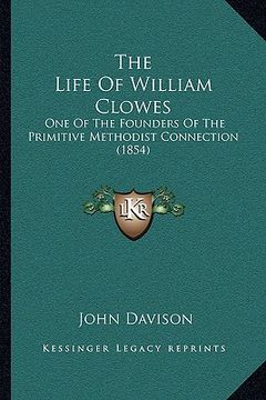 portada the life of william clowes: one of the founders of the primitive methodist connection (1854) (en Inglés)