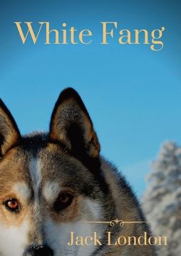 portada White Fang: White Fang's journey to domestication in Yukon Territory and the Northwest Territories during the 1890s Klondike Gold