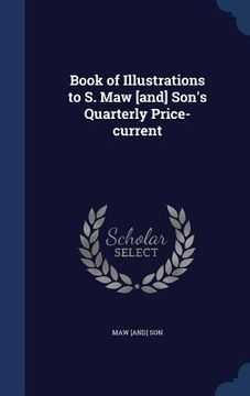 portada Book of Illustrations to S. Maw [and] Son's Quarterly Price-current (en Inglés)