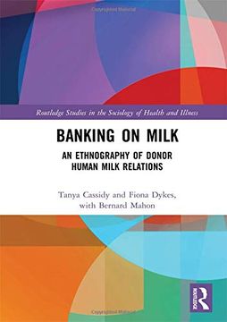 portada Banking on Milk: An Ethnography of Donor Human Milk Relations (Routledge Studies in the Sociology of Health and Illness) (in English)