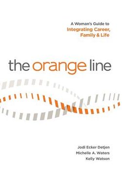 portada The Orange Line: A Woman's Guide to Integrating Career, Family and Life (en Inglés)