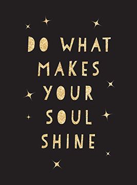 portada Do What Makes Your Soul Shine: Inspiring Quotes to Help you Live Your Best Life (en Inglés)