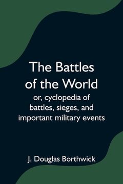 portada The Battles of the World; Or, Cyclopedia of Battles, Sieges, and Important Military Events 