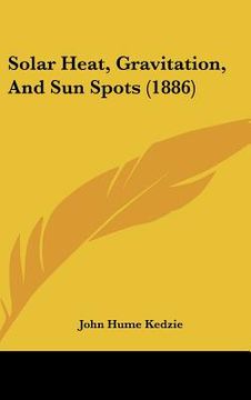 portada solar heat, gravitation, and sun spots (1886) (en Inglés)