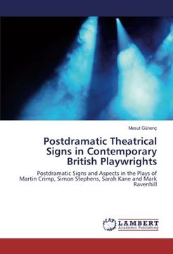 portada Postdramatic Theatrical Signs in Contemporary British Playwrights: Postdramatic Signs and Aspects in the Plays of Martin Crimp, Simon Stephens, Sarah Kane and Mark Ravenhill